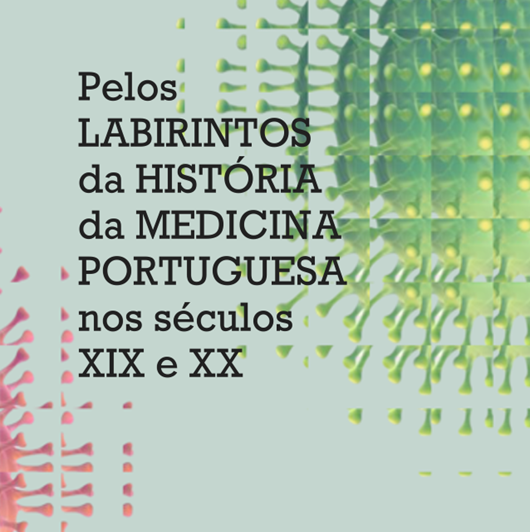 Pelos Labirintos da Medicina Portuguesa dos Séculos XIX e XX